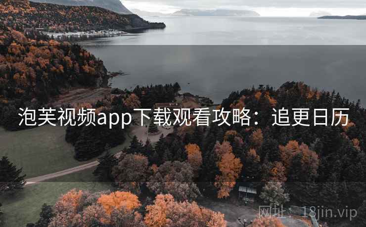 泡芙视频app下载观看攻略：追更日历