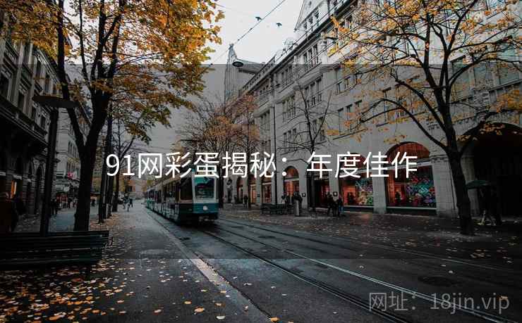 91网彩蛋揭秘：年度佳作